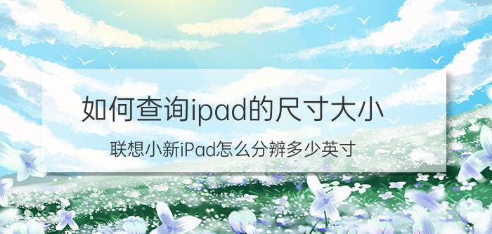 如何查询ipad的尺寸大小 联想小新iPad怎么分辨多少英寸？